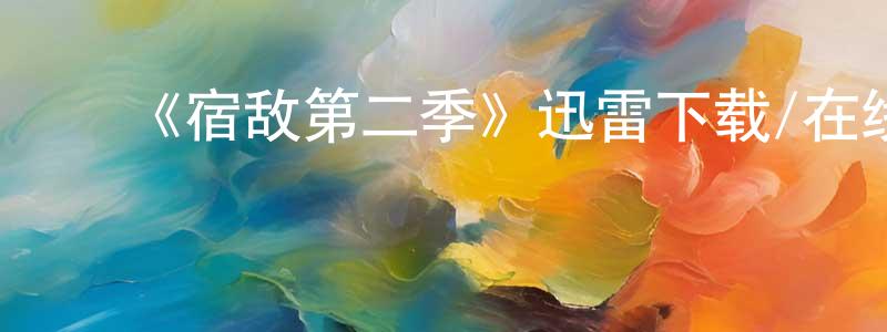 ﻿《宿敌第二季》迅雷下载/在线观看-都市情感-美剧天堂 ﻿陈铁诚的blog